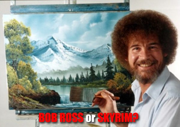 Bob Ross or Skyrim?