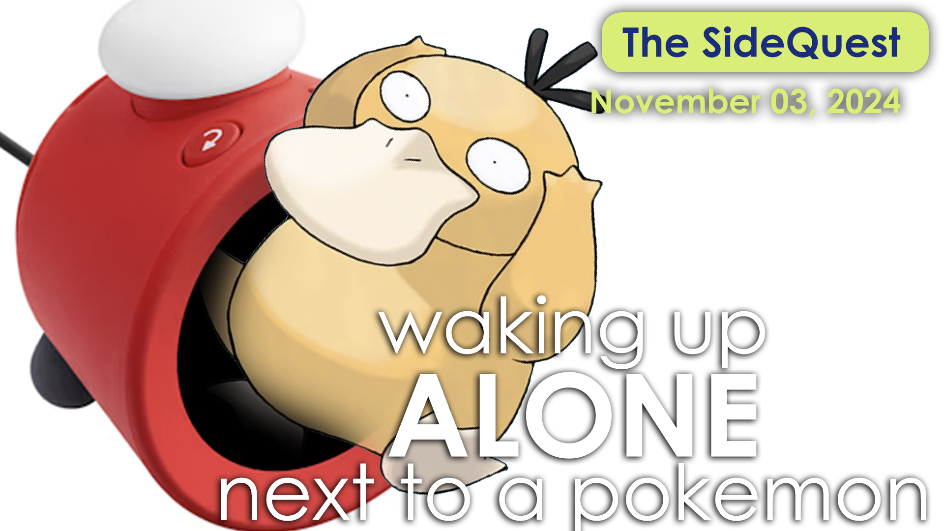 The SideQuest LIVE! November 3, 2024: Waking Up Alone Next  To A Pokemon