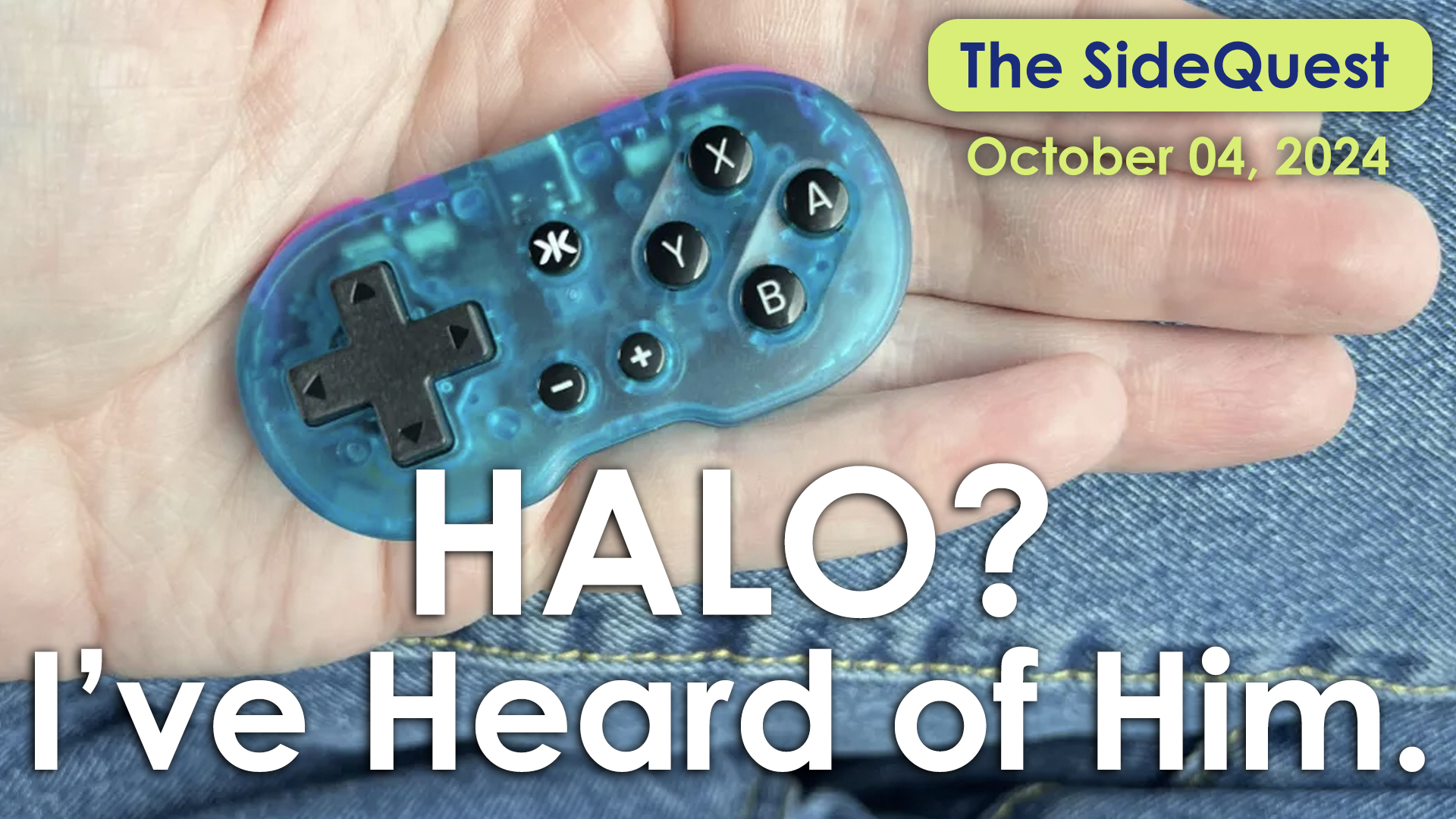 The SideQuest LIVE! October 4, 2024: Halo? I’ve heard of him.