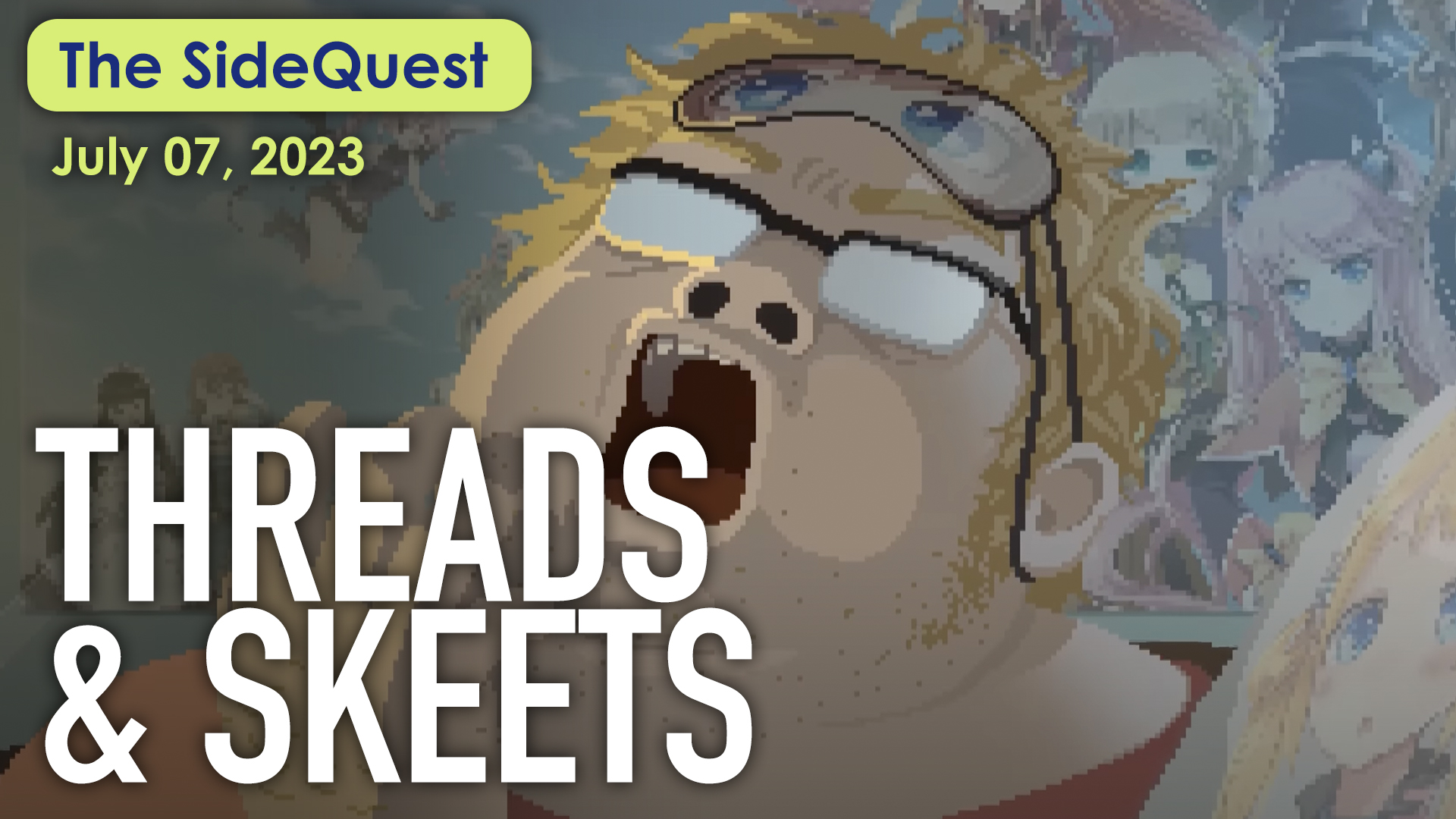 The SideQuest LIVE! July 07, 2023: Threads & Skeets