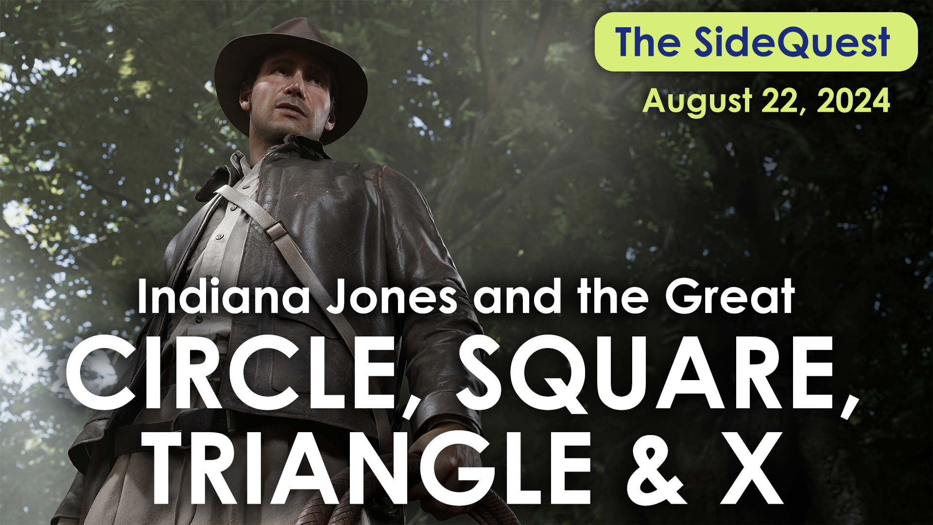 The SideQuest Live! August 22, 2024: Indiana Jones and the Great Circle, Square, Triangle and X