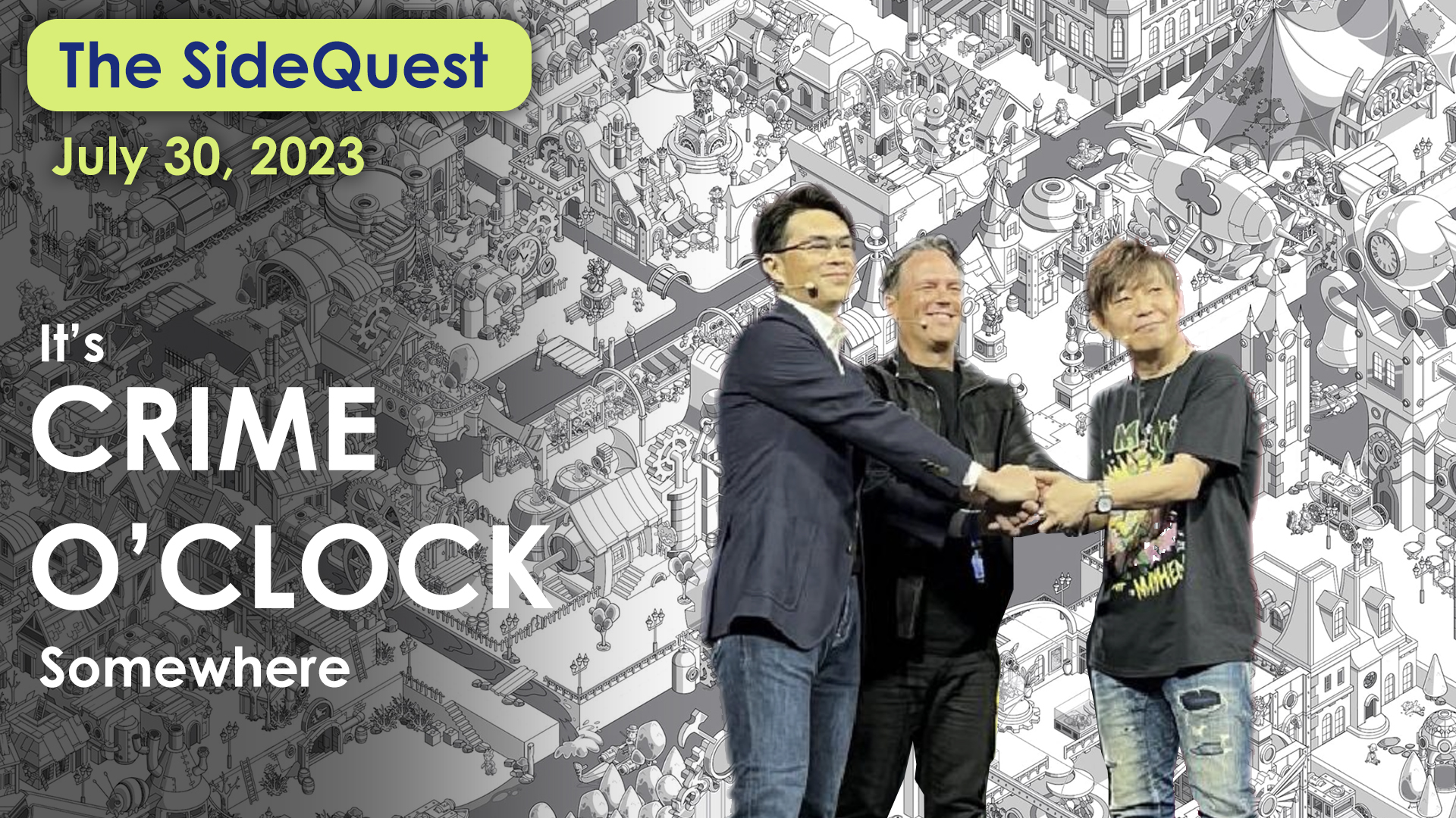 The SideQuest LIVE! July 30, 2023: It’s Crime O’Clock Somewhere